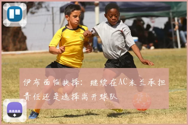 伊布面临抉择：继续在AC米兰承担责任还是选择离开球队
